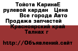 Тойота КаринаЕ рулевой кардан › Цена ­ 2 000 - Все города Авто » Продажа запчастей   . Красноярский край,Талнах г.